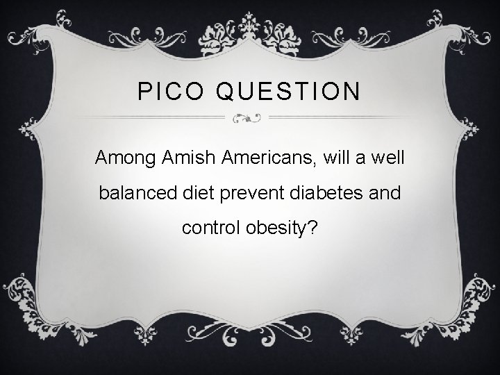 PICO QUESTION Among Amish Americans, will a well balanced diet prevent diabetes and control