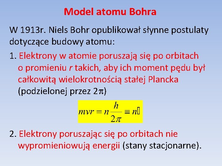 Model atomu Bohra W 1913 r. Niels Bohr opublikował słynne postulaty dotyczące budowy atomu: