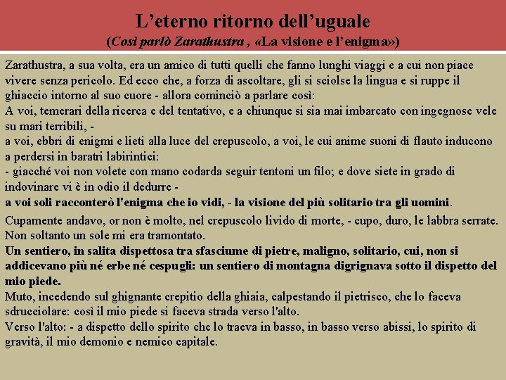 L’eterno ritorno dell’uguale (Così parlò Zarathustra , «La visione e l’enigma» ) Zarathustra, a