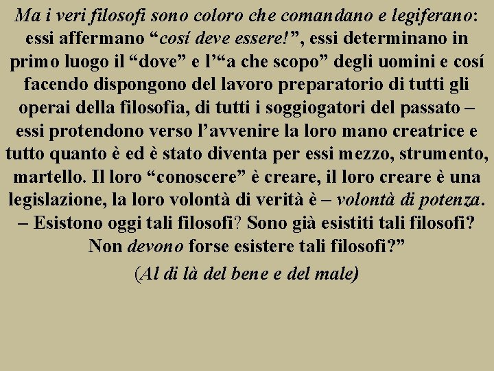 Ma i veri filosofi sono coloro che comandano e legiferano: essi affermano “cosí deve