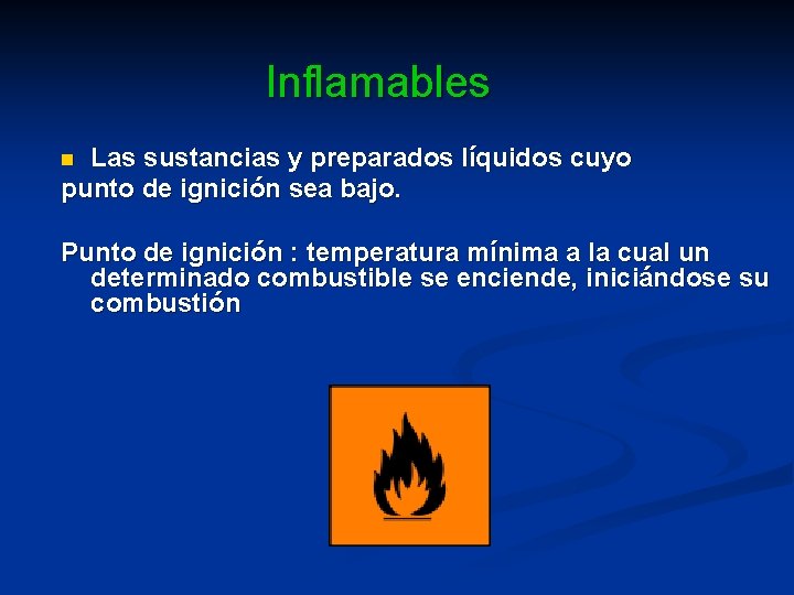 Inflamables Las sustancias y preparados líquidos cuyo punto de ignición sea bajo. n Punto