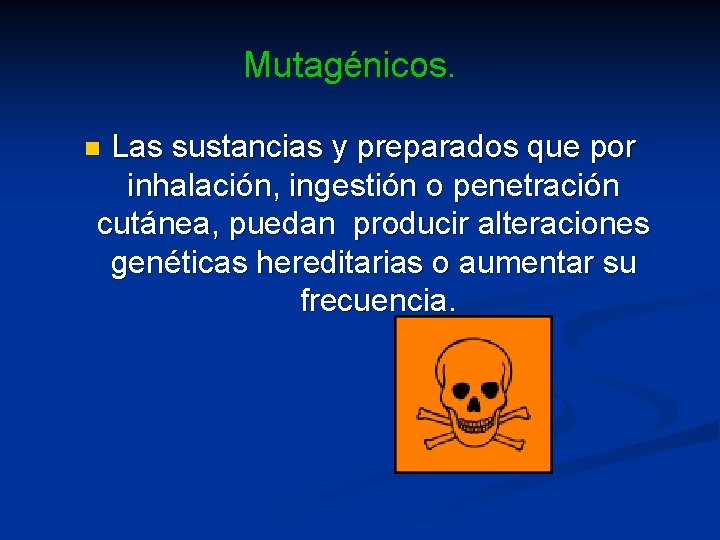 Mutagénicos. Las sustancias y preparados que por inhalación, ingestión o penetración cutánea, puedan producir