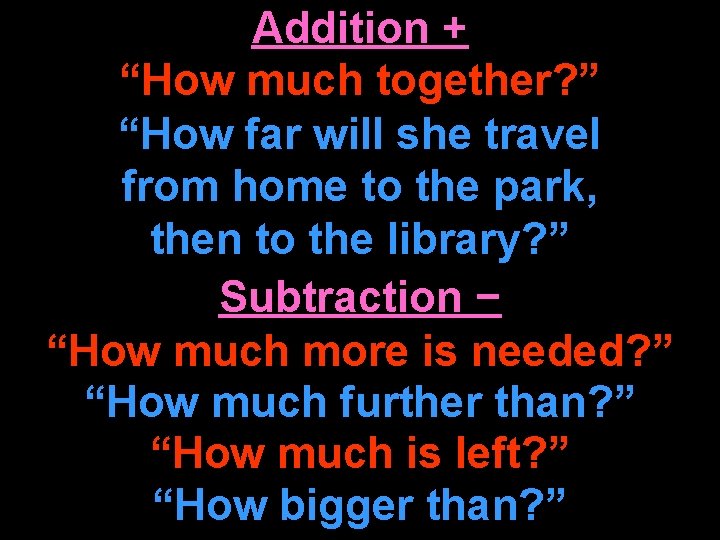 Addition + “How much together? ” “How far will she travel from home to