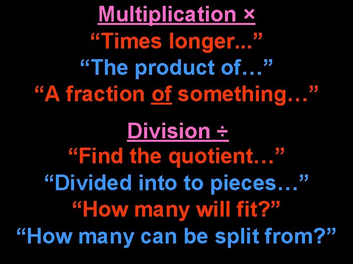 Multiplication × “Times longer. . . ” “The product of…” “A fraction of something…”