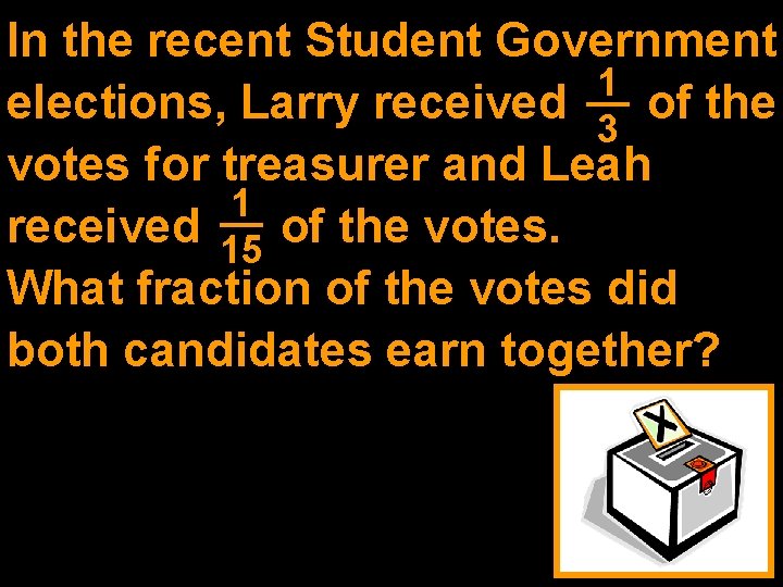 In the recent Student Government 1 elections, Larry received of the 3 votes for