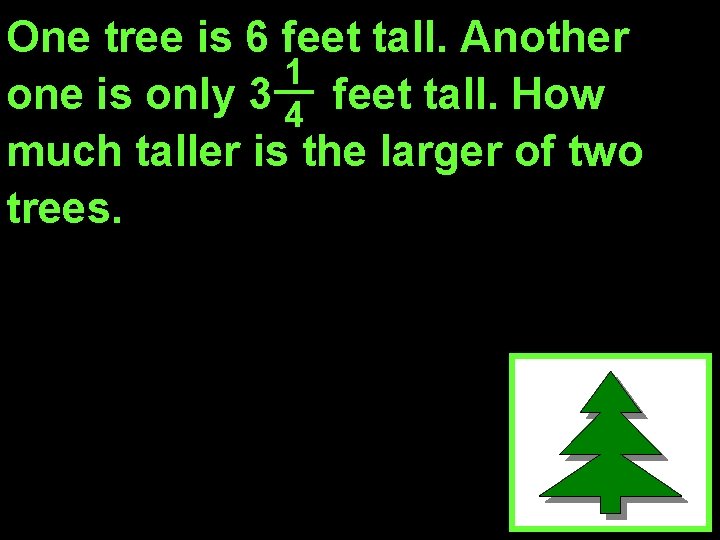 One tree is 6 feet tall. Another 1 one is only 3 4 feet