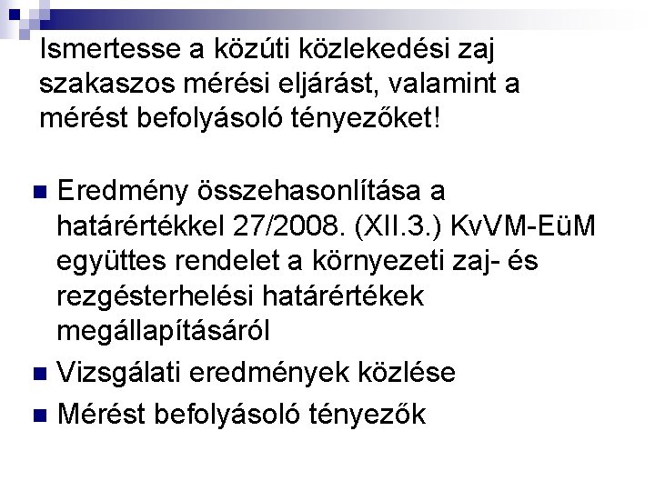 Ismertesse a közúti közlekedési zaj szakaszos mérési eljárást, valamint a mérést befolyásoló tényezőket! Eredmény