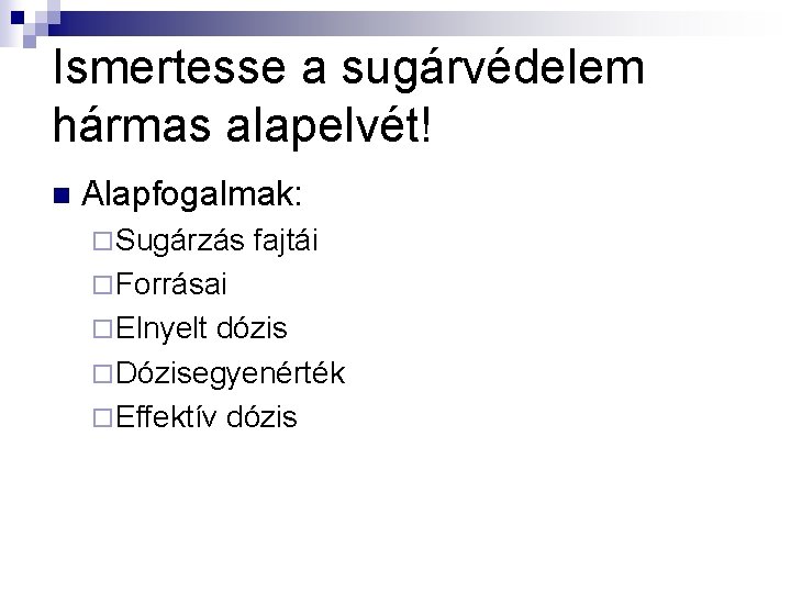 Ismertesse a sugárvédelem hármas alapelvét! n Alapfogalmak: ¨ Sugárzás fajtái ¨ Forrásai ¨ Elnyelt