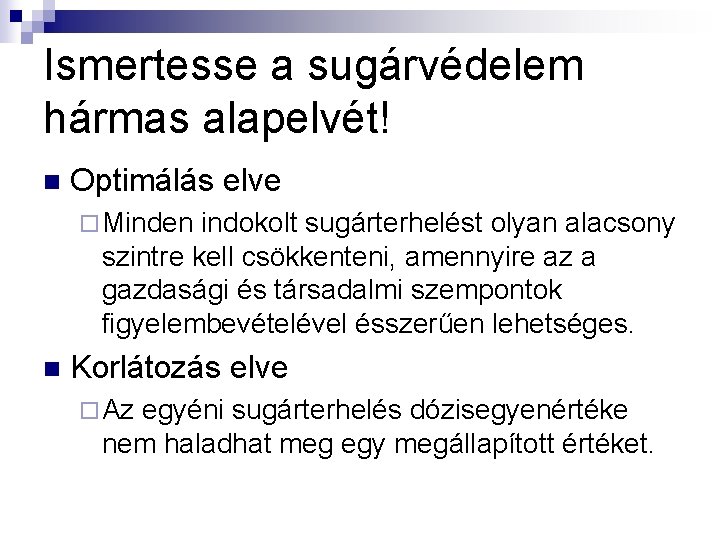 Ismertesse a sugárvédelem hármas alapelvét! n Optimálás elve ¨ Minden indokolt sugárterhelést olyan alacsony