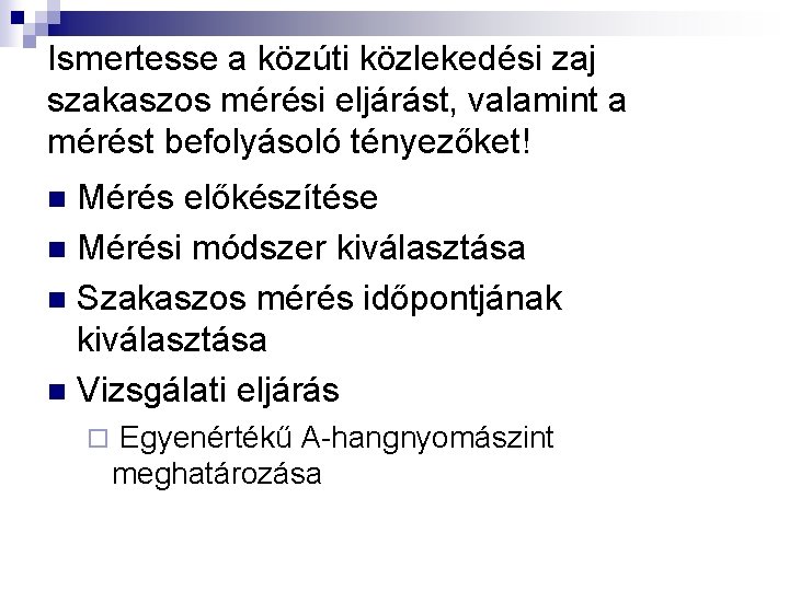 Ismertesse a közúti közlekedési zaj szakaszos mérési eljárást, valamint a mérést befolyásoló tényezőket! Mérés