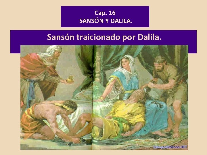 Cap. 16 SANSÓN Y DALILA. Sansón traicionado por Dalila. 