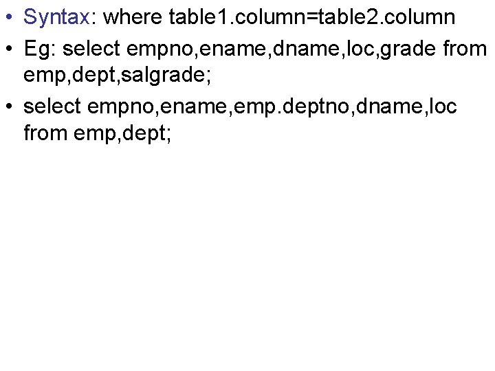  • Syntax: where table 1. column=table 2. column • Eg: select empno, ename,
