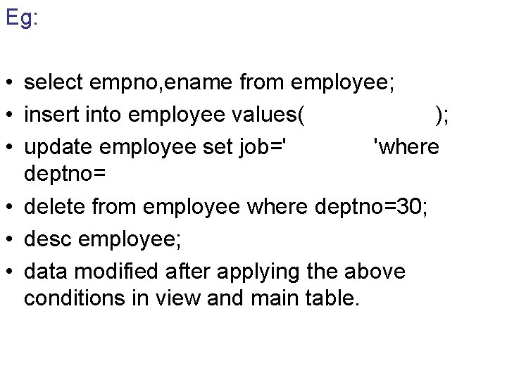 Eg: • select empno, ename from employee; • insert into employee values( ); •