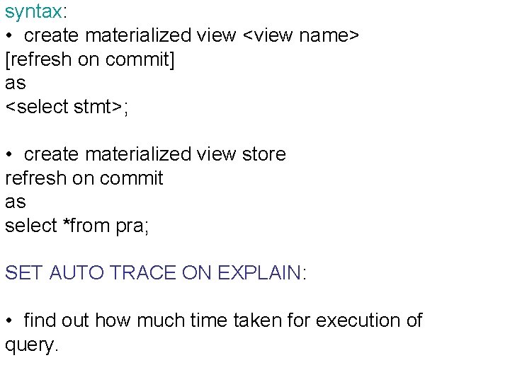 syntax: • create materialized view <view name> [refresh on commit] as <select stmt>; •