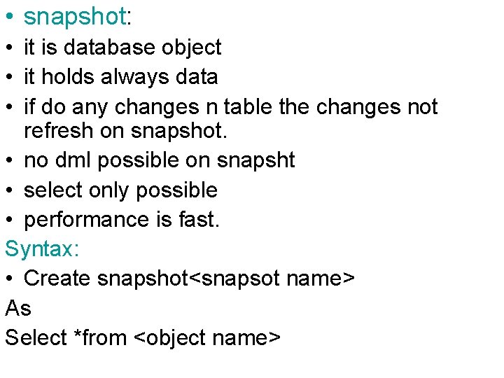  • snapshot: • it is database object • it holds always data •