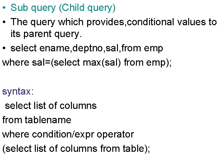  • Sub query (Child query) • The query which provides, conditional values to