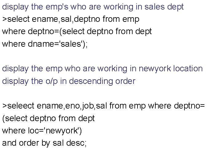 display the emp's who are working in sales dept >select ename, sal, deptno from