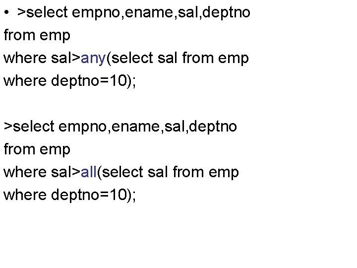  • >select empno, ename, sal, deptno from emp where sal>any(select sal from emp