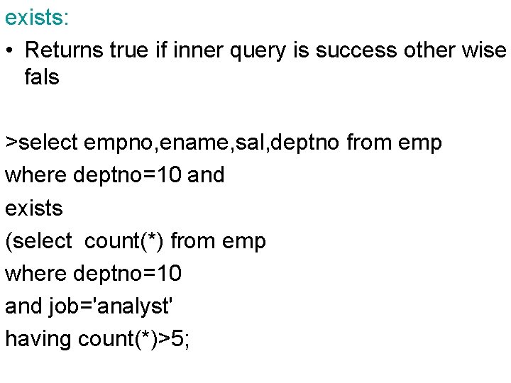 exists: • Returns true if inner query is success other wise fals >select empno,