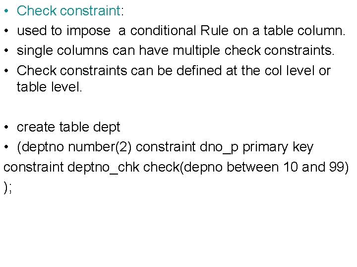  • • Check constraint: used to impose a conditional Rule on a table