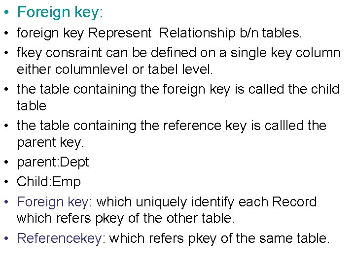  • Foreign key: • foreign key Represent Relationship b/n tables. • fkey consraint