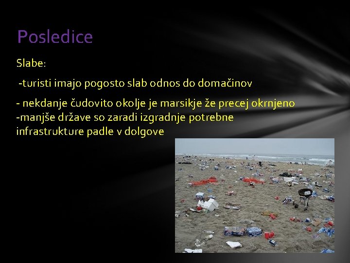 Posledice Slabe: -turisti imajo pogosto slab odnos do domačinov - nekdanje čudovito okolje je