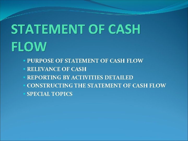 STATEMENT OF CASH FLOW § PURPOSE OF STATEMENT OF CASH FLOW § RELEVANCE OF