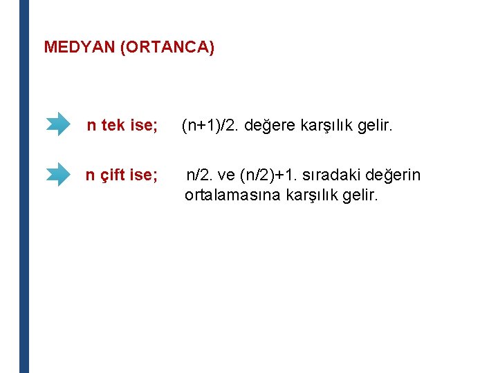 MEDYAN (ORTANCA) n tek ise; (n+1)/2. değere karşılık gelir. n çift ise; n/2. ve