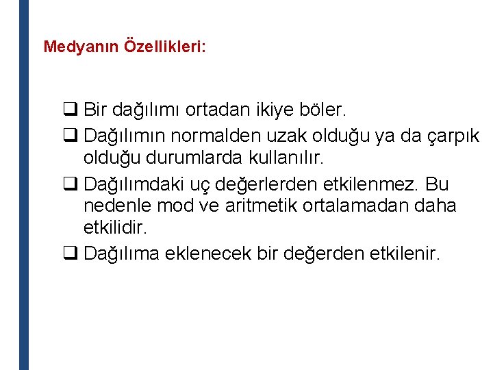 Medyanın Özellikleri: q Bir dağılımı ortadan ikiye böler. q Dağılımın normalden uzak olduğu ya