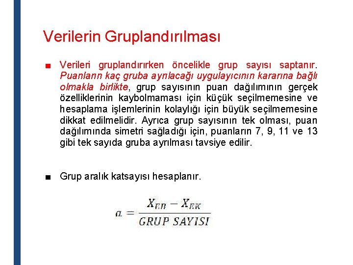 Verilerin Gruplandırılması ■ Verileri gruplandırırken öncelikle grup sayısı saptanır. Puanların kaç gruba ayrılacağı uygulayıcının