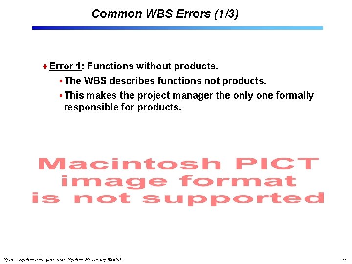Common WBS Errors (1/3) Error 1: Functions without products. • The WBS describes functions