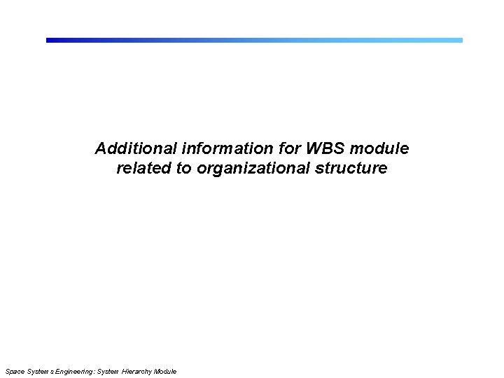 Additional information for WBS module related to organizational structure Space Systems Engineering: System Hierarchy