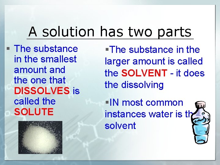 A solution has two parts § The substance in the smallest amount and the