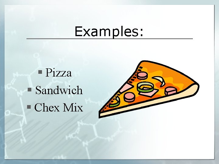 Examples: § Pizza § Sandwich § Chex Mix 