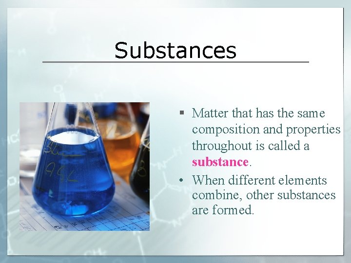 Substances § Matter that has the same composition and properties throughout is called a