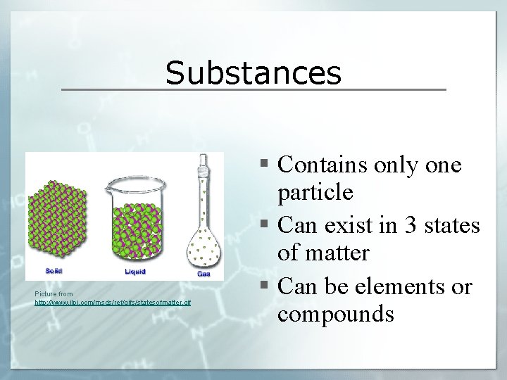 Substances Picture from http: //www. ilpi. com/msds/ref/gifs/statesofmatter. gif § Contains only one particle §