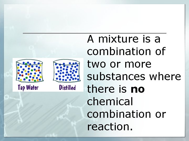 A mixture is a combination of two or more substances where there is no