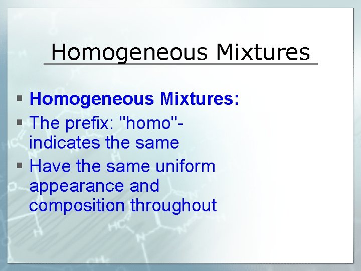 Homogeneous Mixtures § Homogeneous Mixtures: § The prefix: "homo"- indicates the same § Have