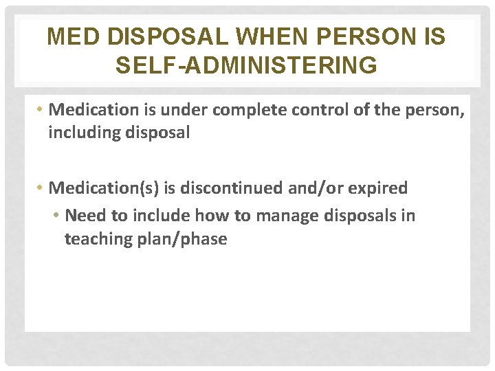 MED DISPOSAL WHEN PERSON IS SELF-ADMINISTERING • Medication is under complete control of the