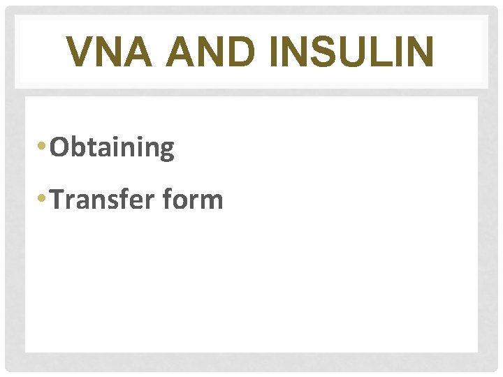 VNA AND INSULIN • Obtaining • Transfer form 