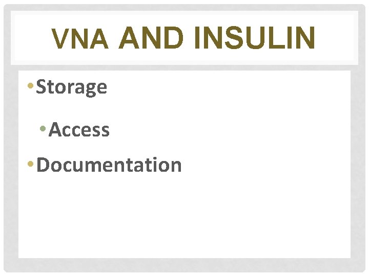 VNA AND INSULIN • Storage • Access • Documentation 