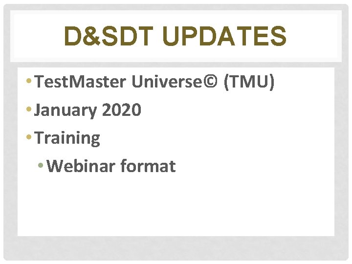 D&SDT UPDATES • Test. Master Universe© (TMU) • January 2020 • Training • Webinar