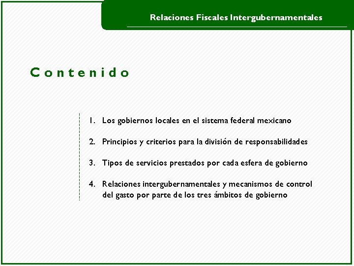 Relaciones Fiscales Intergubernamentales Contenido 1. Los gobiernos locales en el sistema federal mexicano 2.