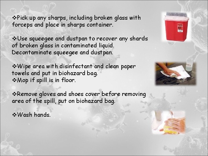 v. Pick up any sharps, including broken glass with forceps and place in sharps