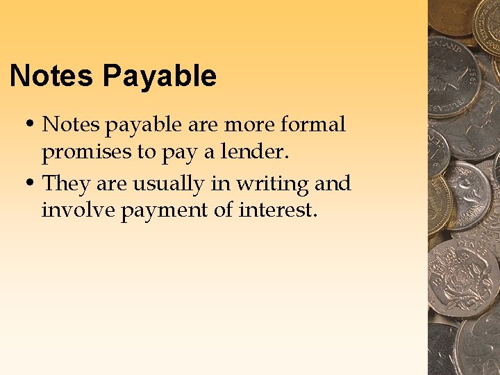 Notes Payable • Notes payable are more formal promises to pay a lender. •