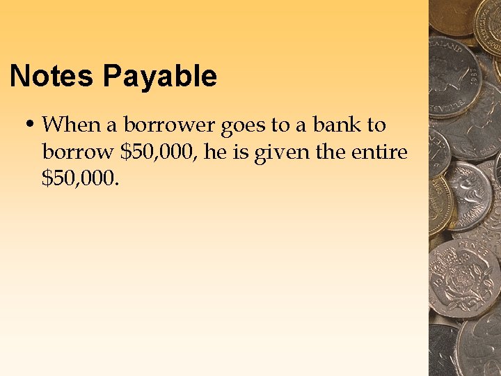 Notes Payable • When a borrower goes to a bank to borrow $50, 000,