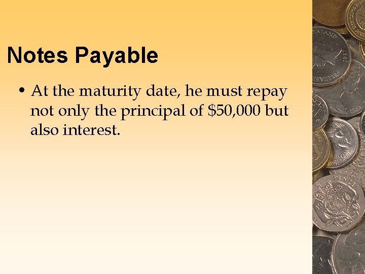 Notes Payable • At the maturity date, he must repay not only the principal