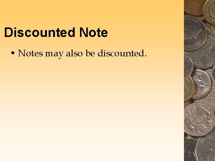 Discounted Note • Notes may also be discounted. 