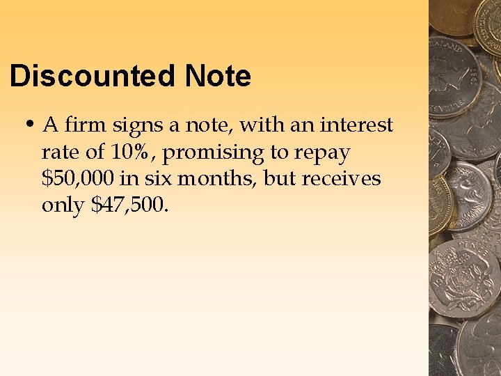 Discounted Note • A firm signs a note, with an interest rate of 10%,