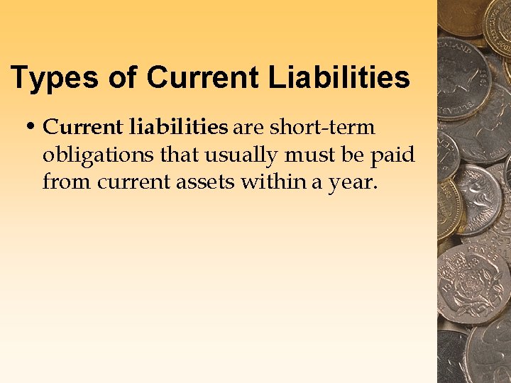 Types of Current Liabilities • Current liabilities are short-term obligations that usually must be